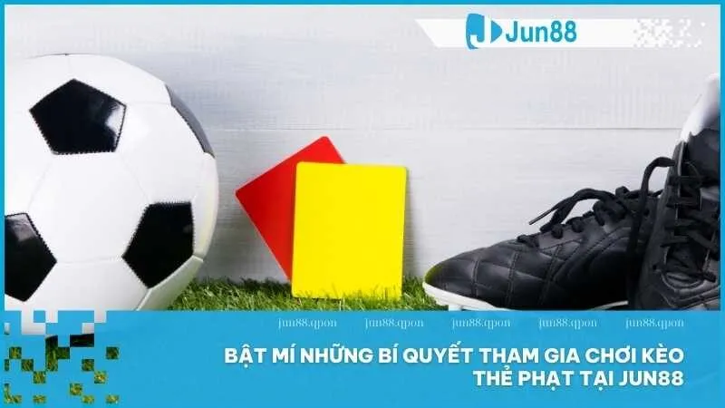 Kèo thẻ phạt tại Jun88 – Chiến lược cá cược bóng đá thông minh 5 Bật mí những bí quyết tham gia chơi kèo thẻ phạt tại Jun88