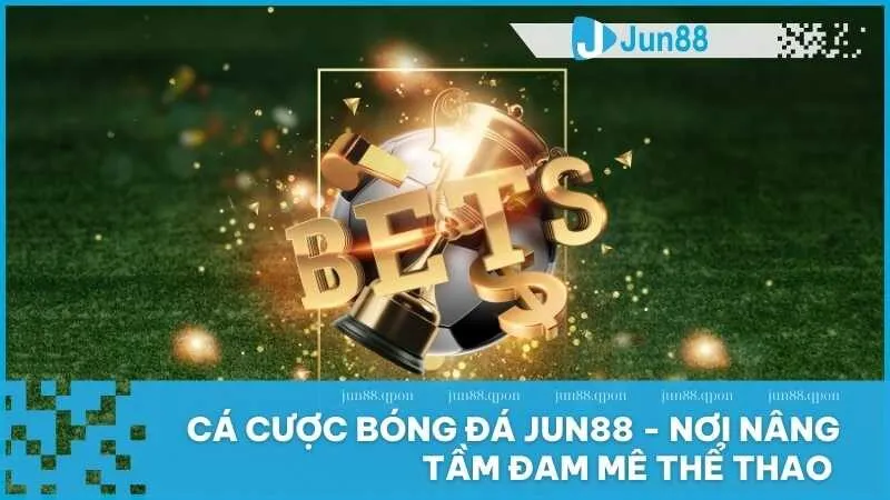 Cá cược bóng đá tại Jun88 - Sân chơi uy tín và minh bạch 1 Cá cược bóng đá Jun88