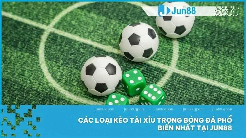 Cược Kèo Tài Xỉu Để Kiếm Tiền Nhanh Chóng Cùng Jun88 4 Các loại kèo tài xỉu trong bóng đá phổ biến nhất tại Jun88