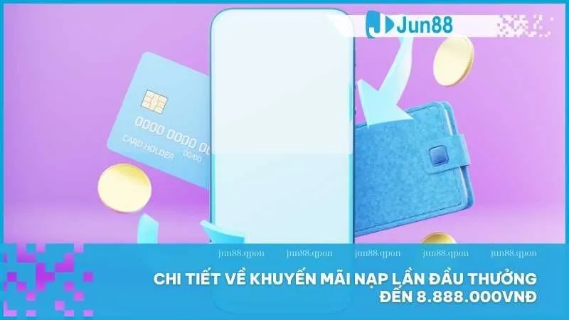 Khuyến mãi nạp lần đầu thưởng đến 8.888.000VNĐ từ Jun88 2 Chi tiết về khuyến mãi nạp lần đầu thưởng đến 8.888.000VNĐ