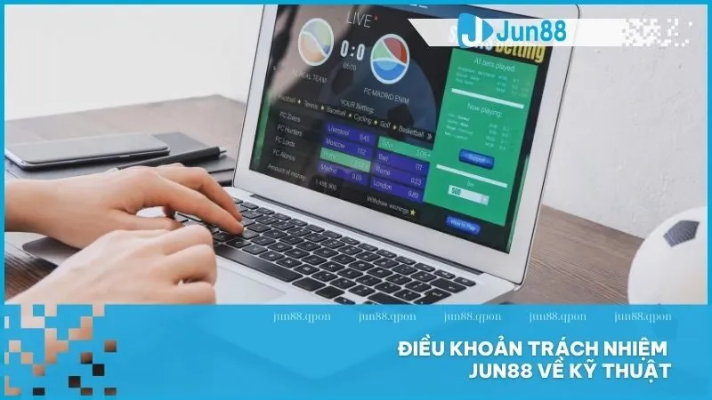 Miễn Trừ Trách Nhiệm 3 Điều khoản trách nhiệm Jun88 về kỹ thuật