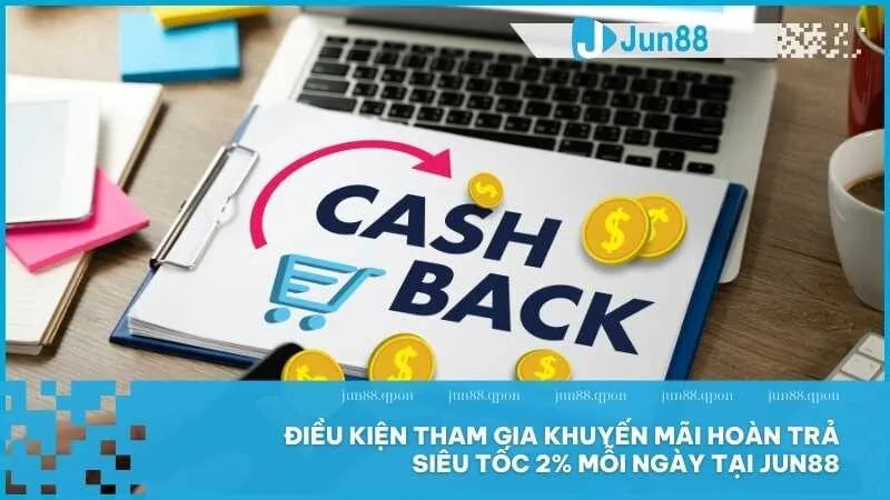 Hoàn trả 2% mỗi ngày tại Jun88 – Nhận thưởng siêu tốc không giới hạn 5 Điều kiện tham gia khuyến mãi hoàn trả siêu tốc 2% mỗi ngày tại Jun88