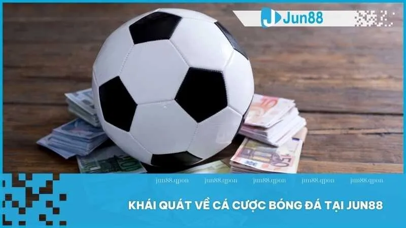 Cá cược bóng đá tại Jun88 - Sân chơi uy tín và minh bạch 2 Khái quát về cá cược bóng đá tại Jun88
