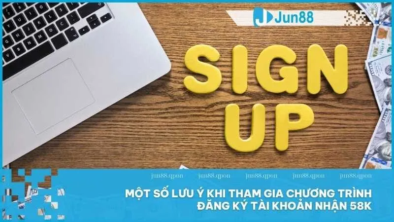 Đăng ký tài khoản nhận 58K – Khuyến mãi hấp dẫn cho người chơi mới 4 Một số lưu ý khi tham gia chương trình đăng ký tài khoản nhận 58k