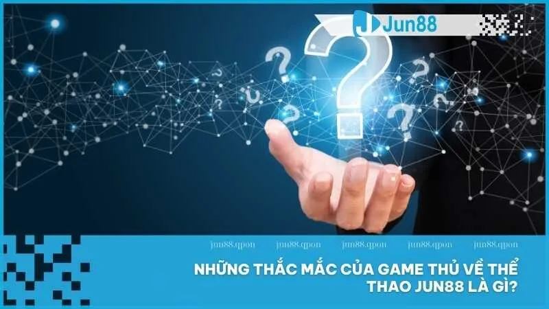 Thể Thao 18 Những thắc mắc của game thủ về Thể Thao Jun88 là gì?