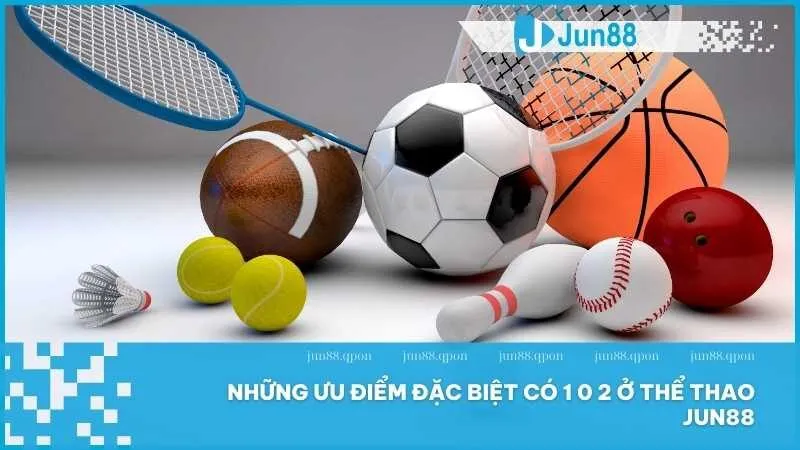 Thể Thao 11 Những ưu điểm đặc biệt có 1 0 2 ở thể thao Jun88