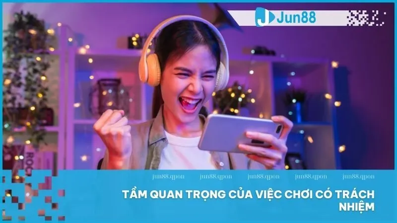 Chơi Có Trách Nhiệm 1 Jun88 khuyến khích chơi vui, tránh hệ quả tiêu cực