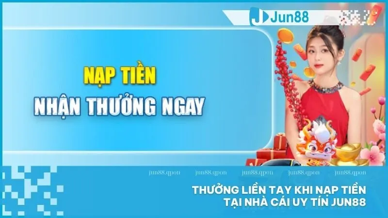 Khuyến Mãi 10 Thưởng liền tay khi nạp tiền tại nhà cái uy tín Jun88