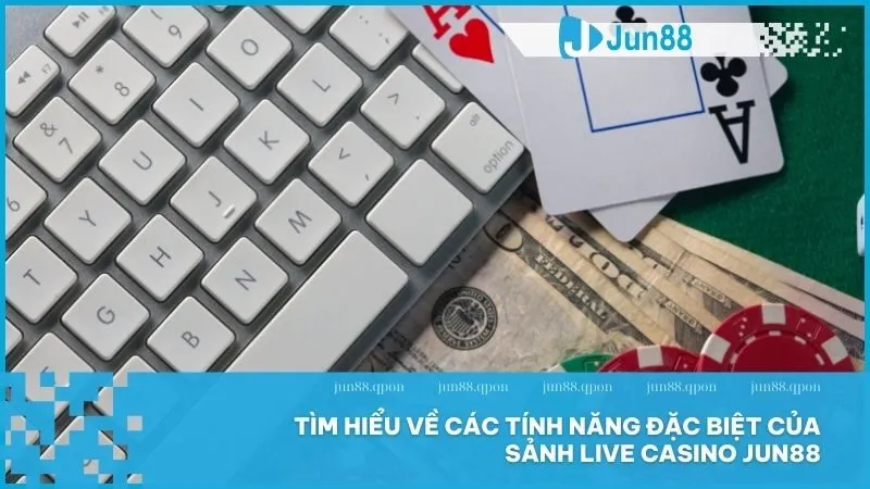 Live Casino 5 Tìm hiểu về các tính năng đặc biệt của sảnh Live Casino Jun88