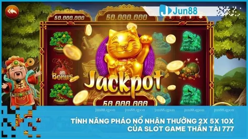 Thần Tài 777 – Trải nghiệm quay hũ đỉnh cao, cơ hội đổi đời 3 Tính năng Pháo nổ nhận thưởng 2x 5x 10x của slot game Thần Tài 777