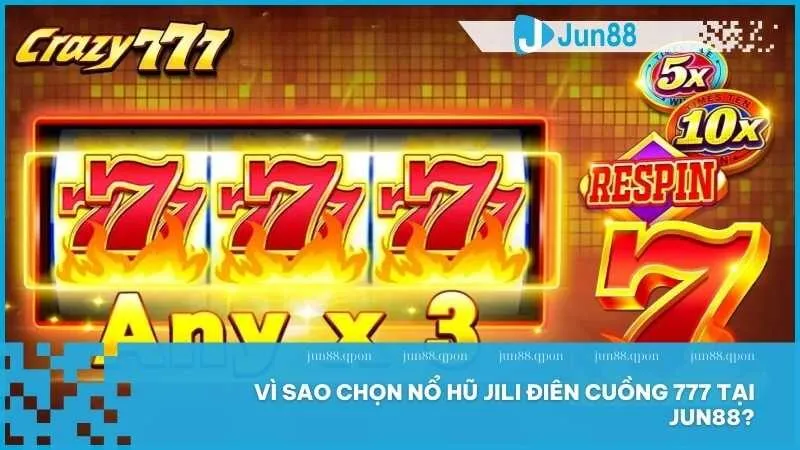 JILI Điên Cuồng 777 - Quay Liền Tay Rinh Thưởng Triệu Đô 2 Vì sao chọn Nổ Hũ JILI Điên Cuồng 777 tại Jun88?