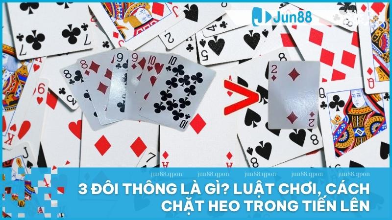3 đôi thông là gì? Cách chơi và chiến thuật hiệu quả trong Tiến Lên Miền Nam 1 3 đôi thông là gì? Luật chơi, cách chặt heo trong Tiến Lên