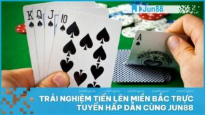 Tiến Lên Miền Bắc Jun88 - Sân chơi trực tuyến uy tín, nhiều khuyến mãi hấp dẫn 7 Trải nghiệm Tiến Lên Miền Bắc trực tuyến hấp dẫn cùng Jun88