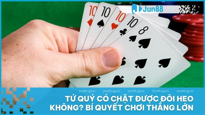 Tứ quý có chặt được đôi heo không? Bí quyết chơi thắng lớn